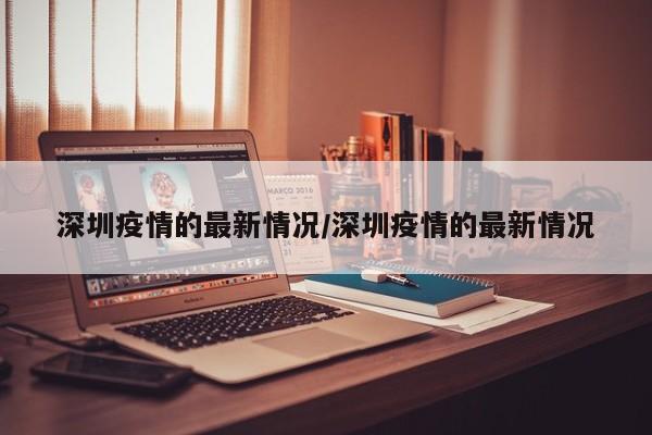 深圳疫情的最新情况/深圳疫情的最新情况