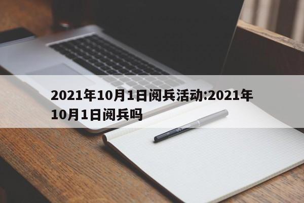2021年10月1日阅兵活动:2021年10月1日阅兵吗