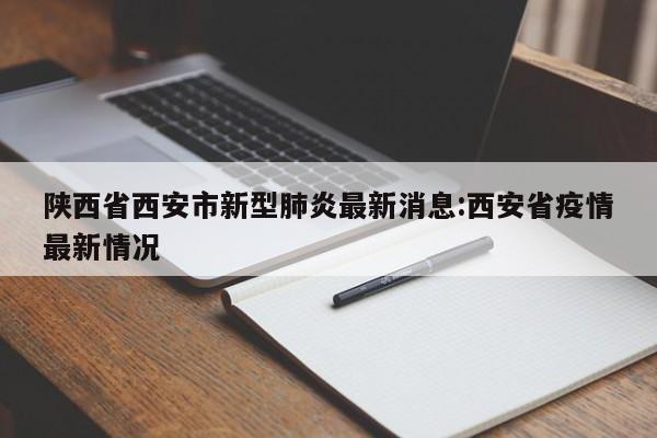 陕西省西安市新型肺炎最新消息:西安省疫情最新情况