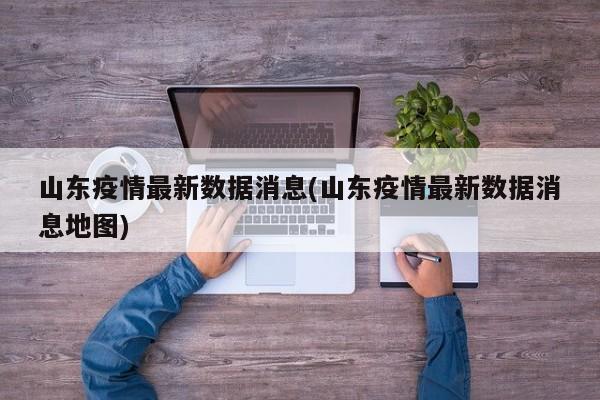 山东疫情最新数据消息(山东疫情最新数据消息地图)