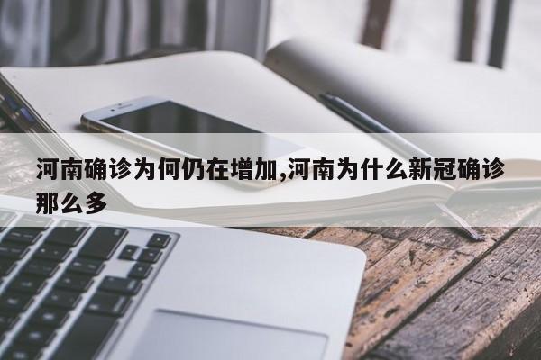 河南确诊为何仍在增加,河南为什么新冠确诊那么多
