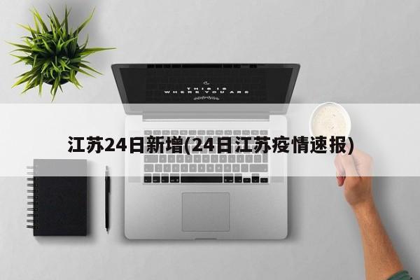 江苏24日新增(24日江苏疫情速报)