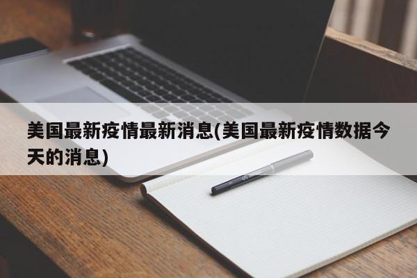 美国最新疫情最新消息(美国最新疫情数据今天的消息)