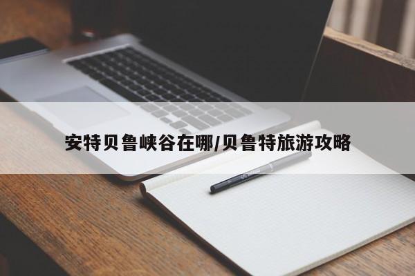 安特贝鲁峡谷在哪/贝鲁特旅游攻略